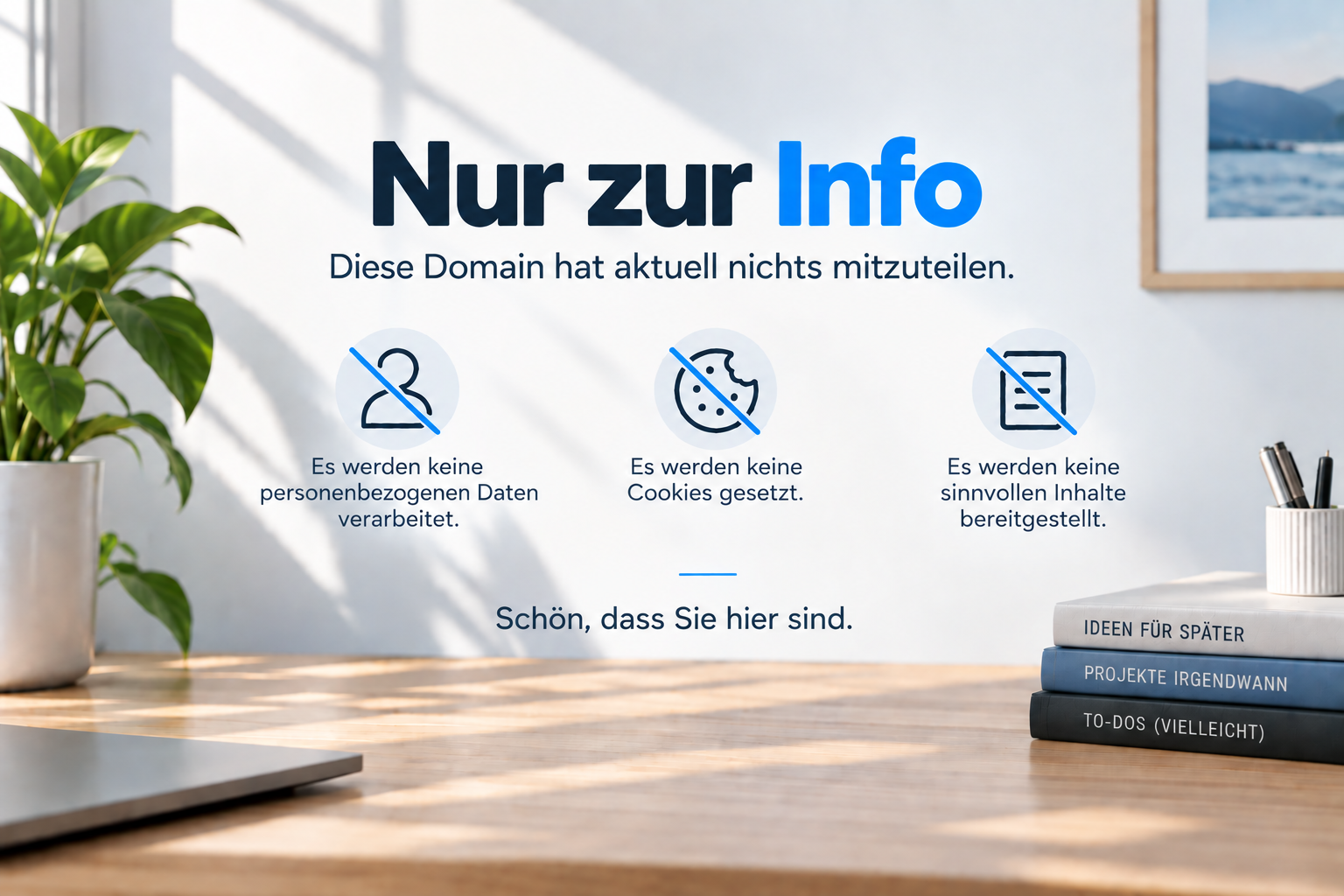Nur zur Info – Diese Domain hat aktuell nichts mitzuteilen. Es werden keine personenbezogenen Daten verarbeitet, keine Cookies gesetzt und keine sinnvollen Inhalte bereitgestellt.